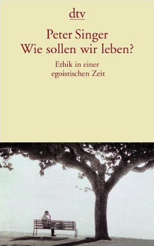 Wie sollen wir leben? Ethik in einer egoistischen Zeit.