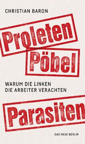 Proleten, Pobel, Parasiten · Warum die Linken die Arbeiter verachten