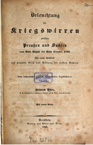 Beleuchtung der Kriegswirren zwischen Preußen und Sachsen vom Ende August bis Ende Oktober 1756 : Mit einem Rückblicke auf Zustand, Geist und Bildung beider Armeen