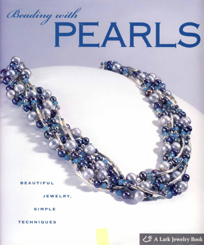 Beading with Pearls: Beautiful Jewelry, Simple Techniques