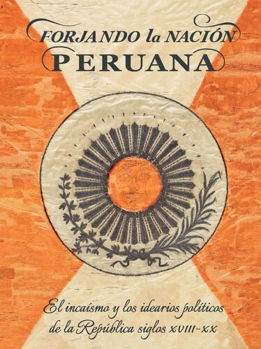 Forjando la nación peruana. El incaísmo y los idearios políticos de la República en los siglos XVIII-XX