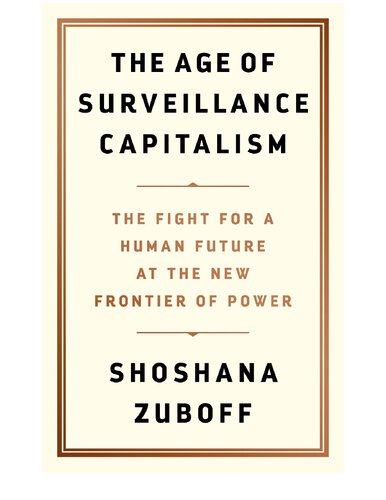 The age of surveillance capitalism: the fight for a human future at the new frontier of power