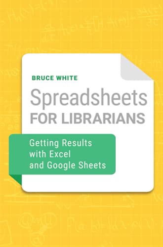 Spreadsheets for Librarians: Getting Results with Excel and Google Sheets