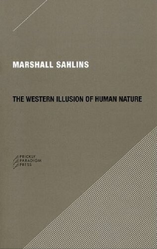 The Western illusion of human nature : with reflections on the long history of hierarchy, equality, and the sublimation of anarchy in the West, and comparative notes on other conceptions of the human condition