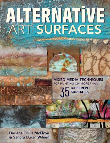 Alternative Art Surfaces : Mixed-Media Techniques for Painting on More Than 35 Different Surfaces.