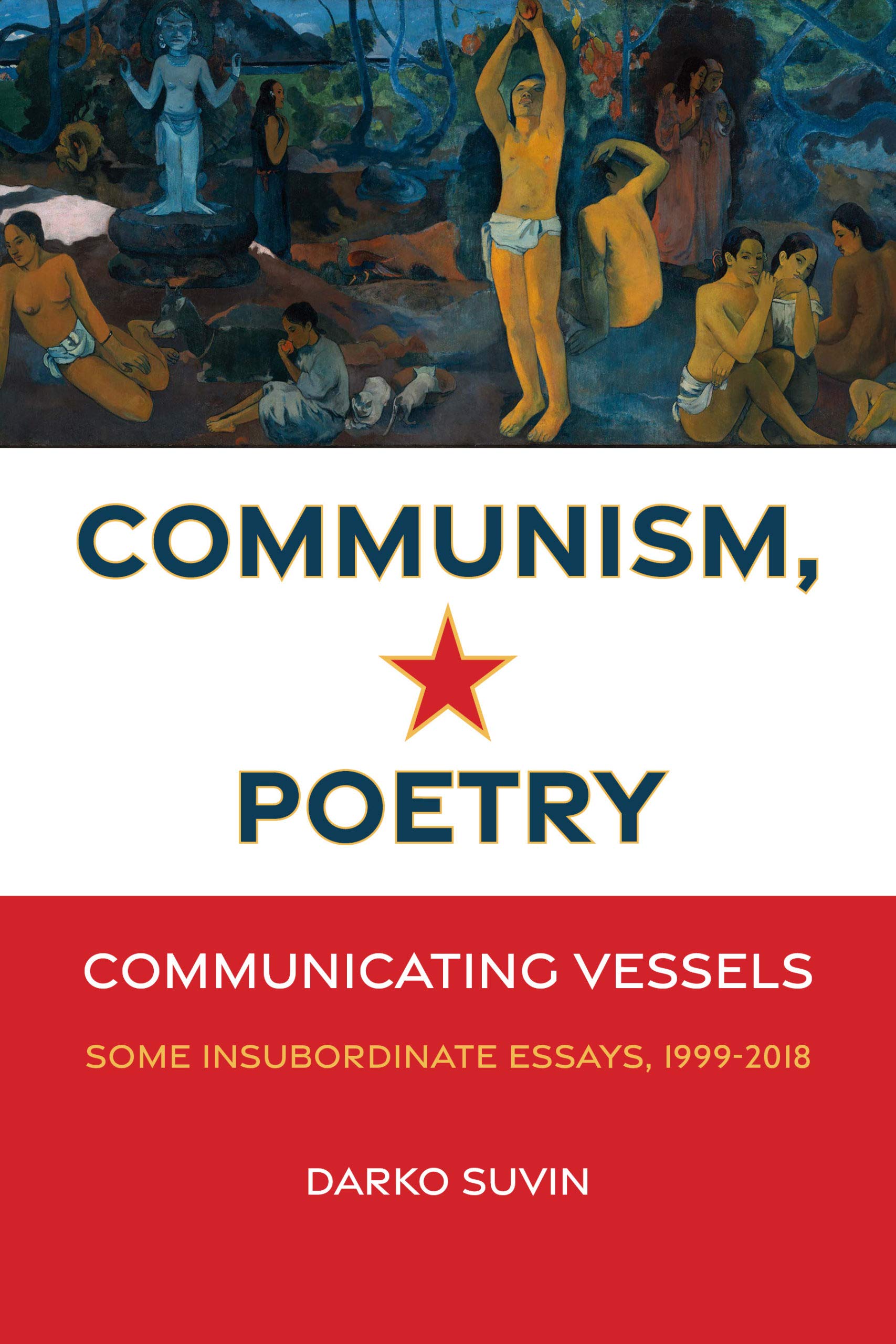 Communism, Poetry: Communicating Vessels (Some Insubordinate Essays, 1999-2018)