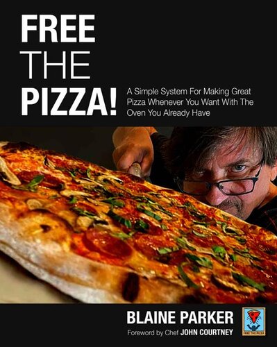 Free The Pizza: A Simple System For Making Great Pizza Whenever You Want With The Oven You Already Have