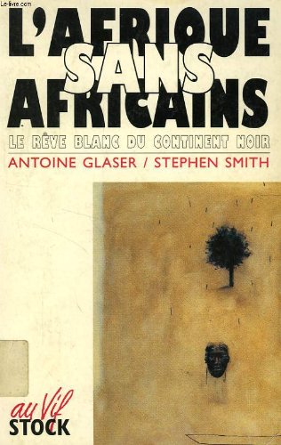 L'Afrique sans Africains: Le rêve blanc du continent noir