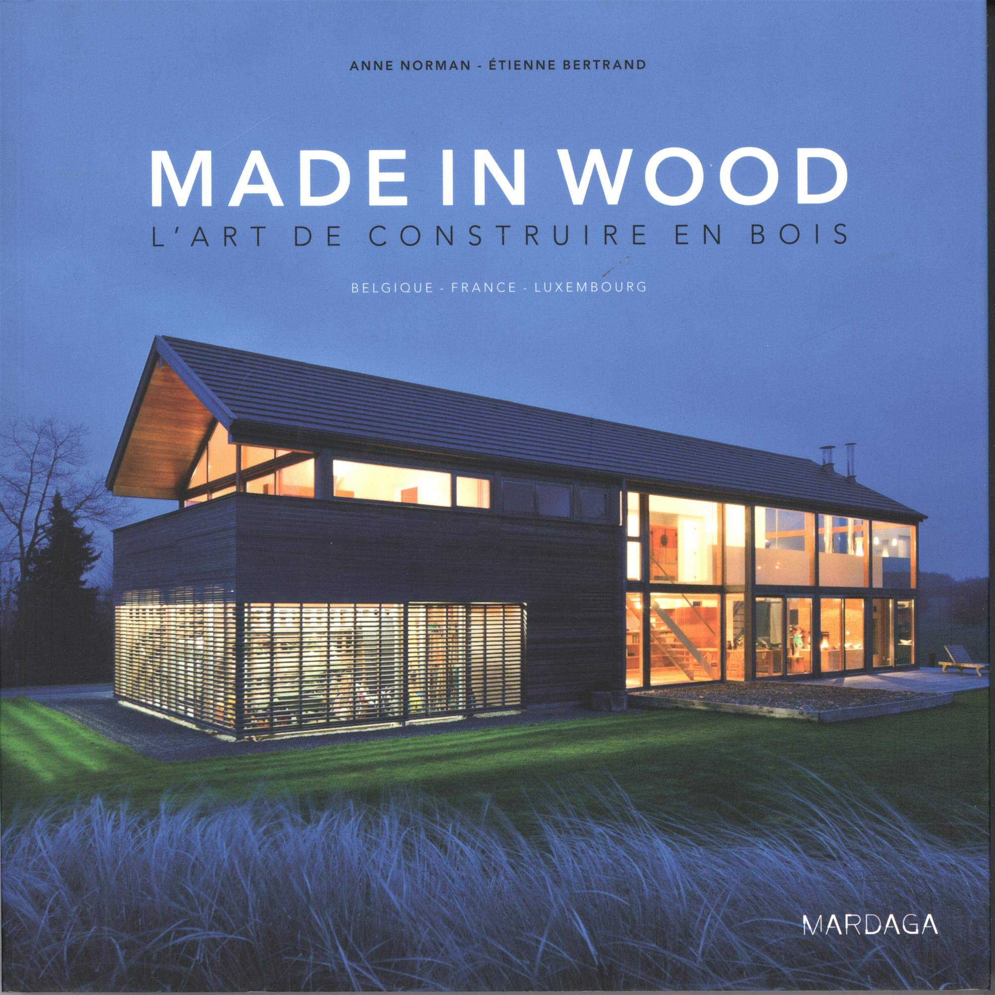 Made in wood : l'art de construire en bois : Belgique - France - Luxembourg