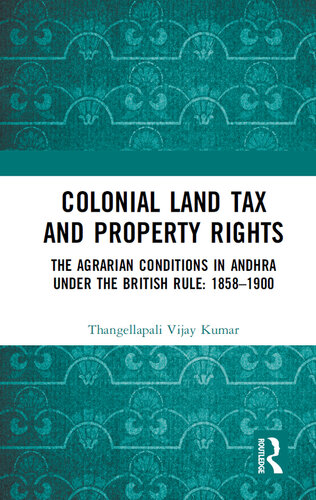 Colonial Land Tax and Property Rights: The Agrarian Conditions in Andhra Under the British Rule: 1858-1900