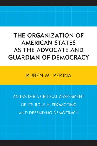 The Organization of American States as the Advocate and Guardian of Democracy: An Insider’s Critical Assessment of its Role in Promoting and Defending Democracy