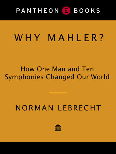 Why Mahler?: How One Man and Ten Symphonies Changed the World by Norman Lebrecht