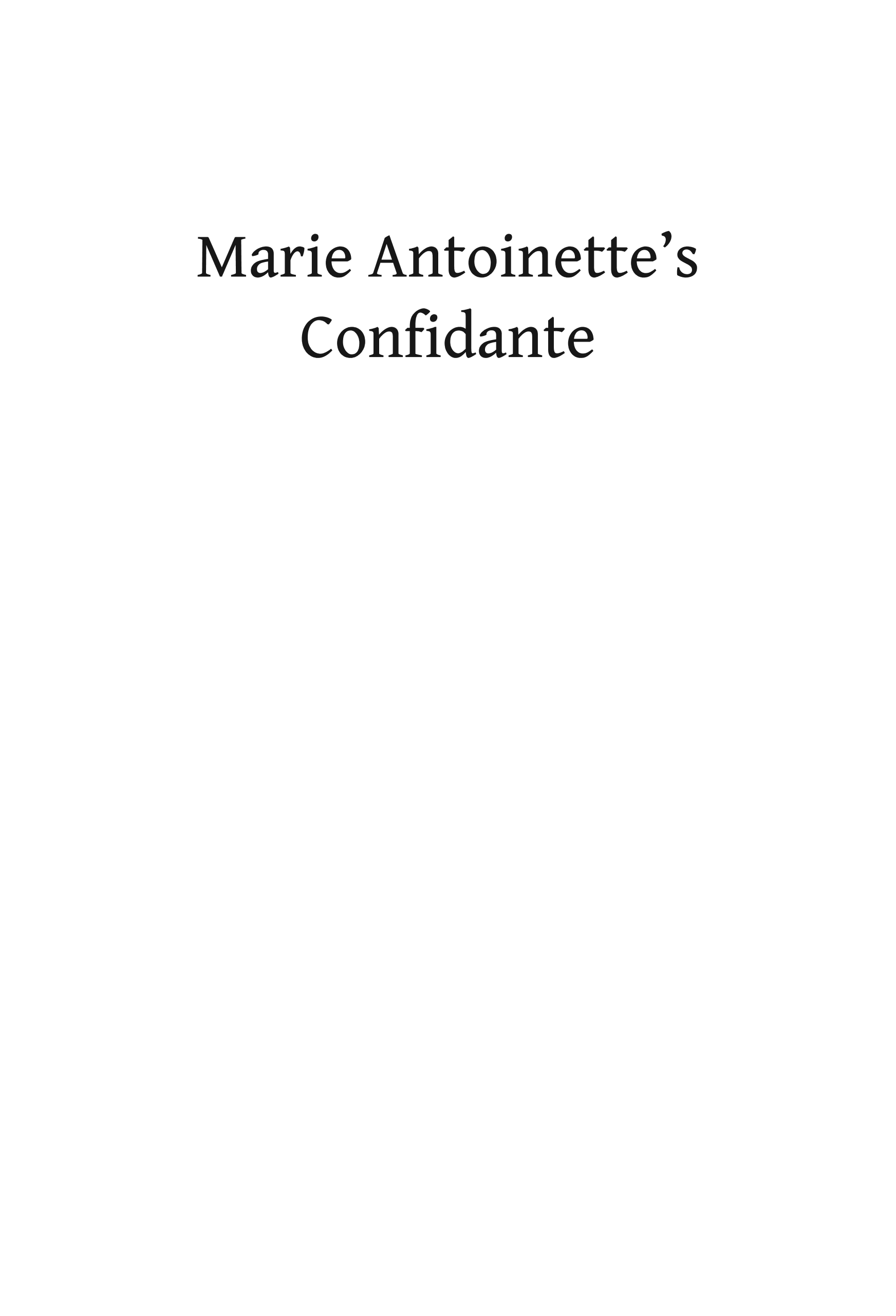 Marie Antoinette's Confidante: The Rise and Fall of the Princesse de Lamballe