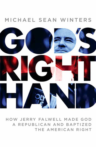 God's Right Hand: How Jerry Falwell Made God a Republican and Baptized the American Right