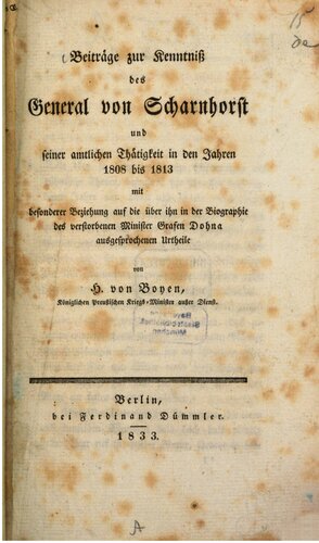 Beiträge zur Kenntniß des General von Scharnhorst und seiner amtlichen Tätigkeit in den Jahren 1808 bis 1813 mit besonderer Beziehung  auf die über ihn in der Biographie des verstorbenen Minister Grafen Dohna ausgesprochenen Urteile