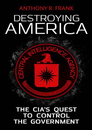 DESTROYING AMERICA; The CIA's Quest to Control the Government