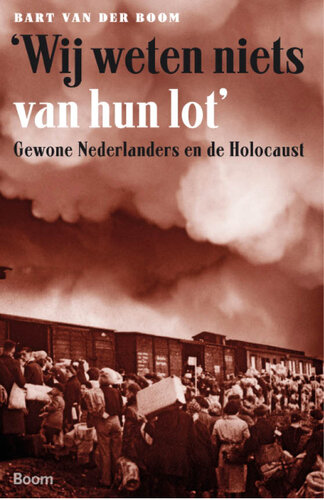 'Wij weten niets van hun lot'. Gewone Nederlanders en de Holocaust