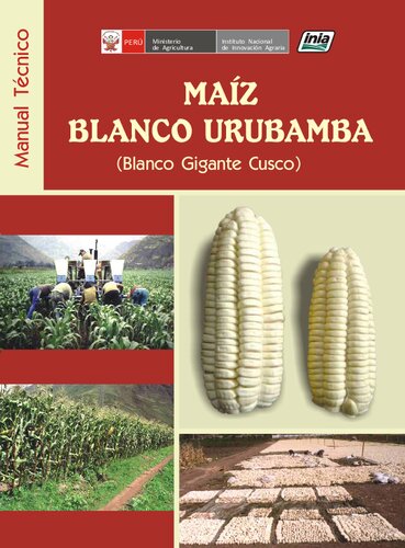 Maíz blanco Urubamba (Blanco gigante Cuzco, Zea mays var. Cuzcoensis Kcke). Manual técnico