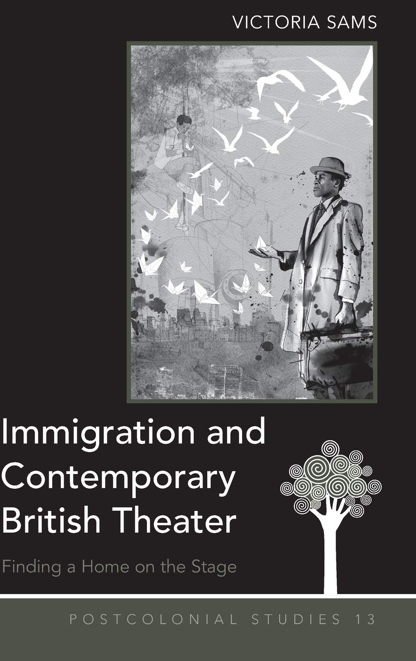 Immigration and Contemporary British Theater: Finding a Home on the Stage (Postcolonial Studies)