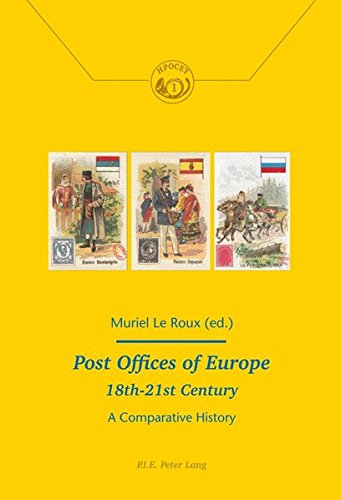 Post Offices of Europe 18th – 21st Century: A Comparative History (Histoire de la Poste et des Communications / History of the Post Offices and Communications)