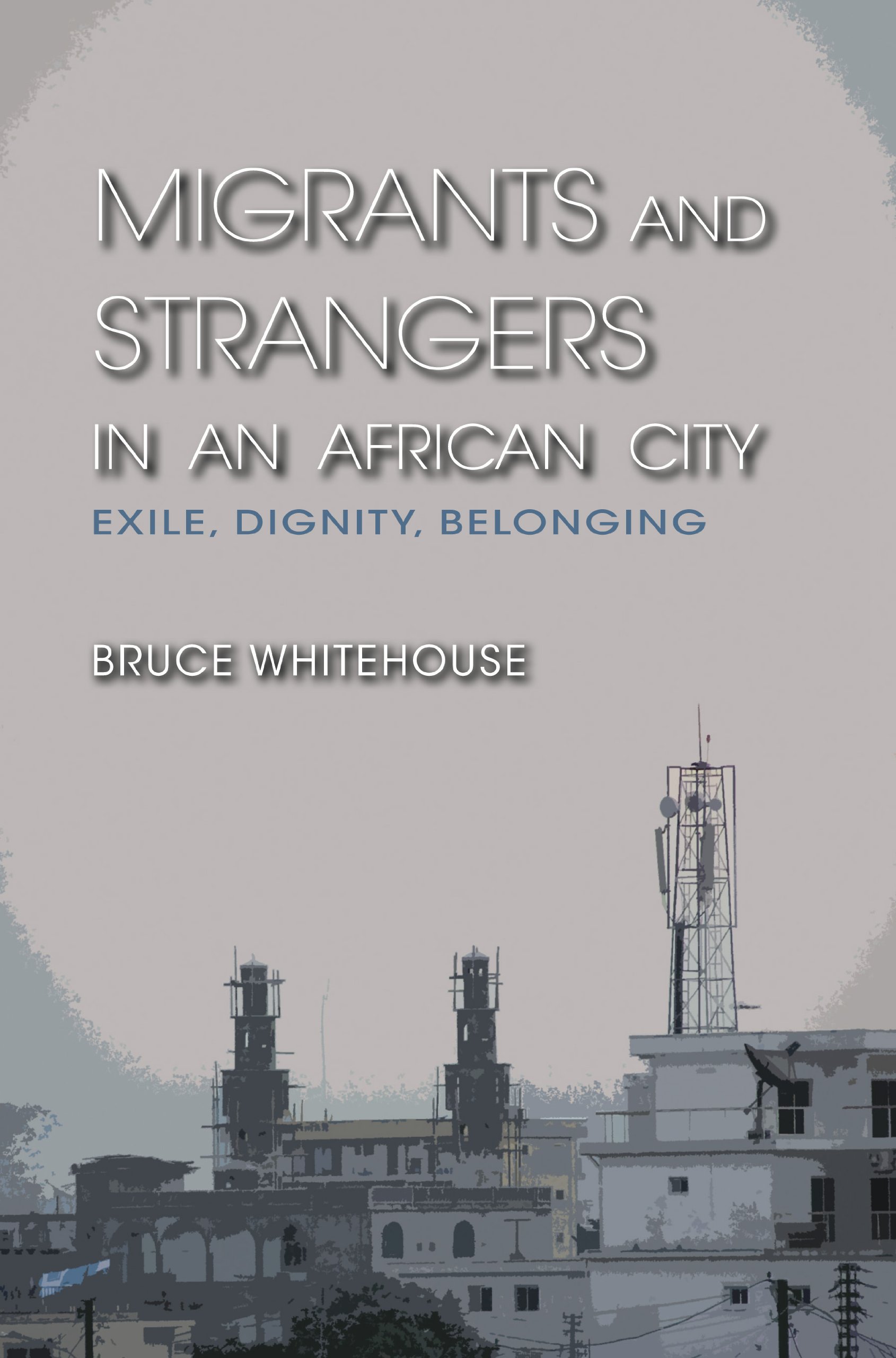 Migrants and Strangers in an African City: Exile, Dignity, Belonging