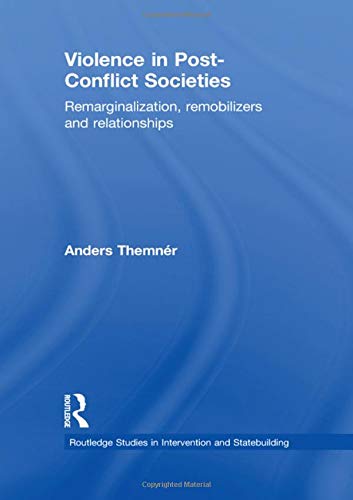 Violence in Post-Conflict Societies: Remarginalization, Remobilizers and Relationships