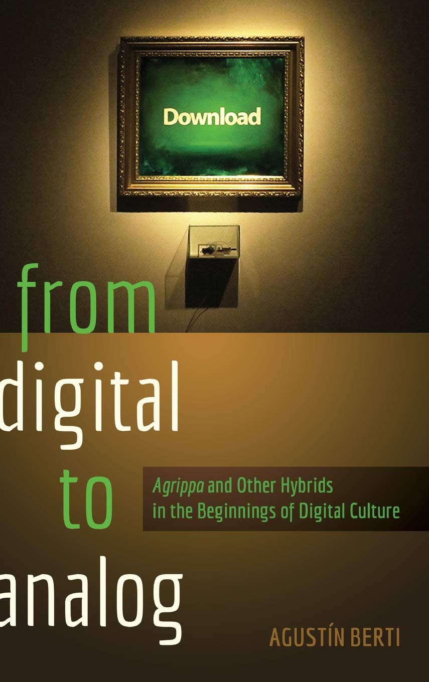 From Digital to Analog: «Agrippa» and Other Hybrids in the Beginnings of Digital Culture (New Literacies and Digital Epistemologies)