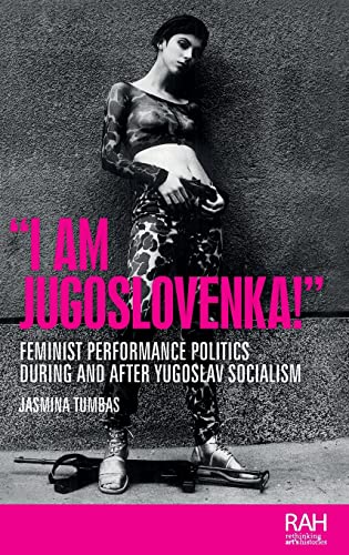 “I am Jugoslovenka!”: Feminist Performance Politics During and After Yugoslav Socialism