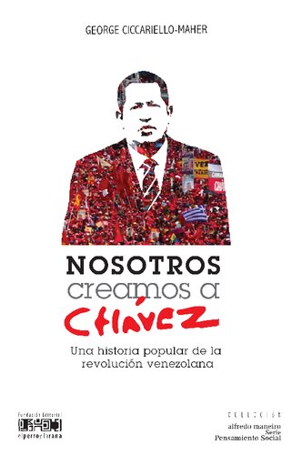 Nosotros creamos a Chávez: Una historia popular de la revolución venezolana