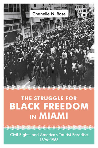 The struggle for Black freedom in Miami : civil rights and America's tourist paradise, 1896-1968