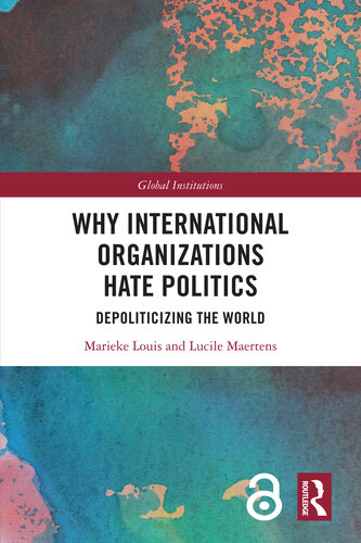 Why International Organizations Hate Politics: Depoliticizing the World