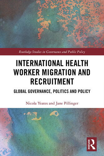 International Health Worker Migration and Recruitment: Global Governance, Politics and Policy