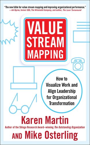 Value Stream Mapping: How to Visualize Work and Align Leadership for Organizational Transformation