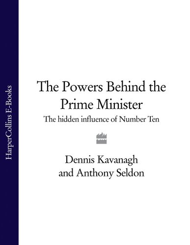 The Powers Behind the Prime Minister: The Hidden Influence of Number Ten (Text Only)