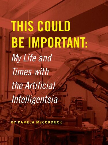 This Could Be Important: My Life and Times With the Artificial Intelligentsia