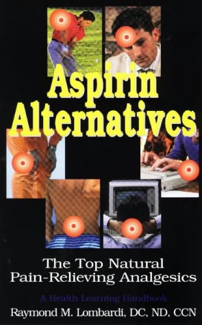 Aspirin Alternatives: The Top Natural Pain-Relieving Analgesics with Vitamins, Minerals, Enzymes, Herbs, etc