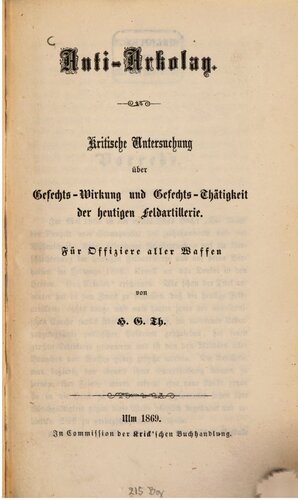 Anti-Arkolay : Kritische Untersuchung über Gefechts-Wirkung und Gefechts-Tätigkeit der heutigen Feldartillerie ; für Offiziere aller Waffen