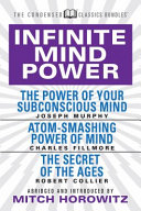 Infinite Mind Power (Condensed Classics): The Power of Your Subconscious Mind; Atom-Smashing Power of the Mind; the Secret of the Ages