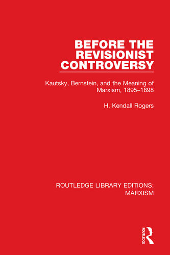 Before the Revisionist Controversy (Rle Marxism): Kautsky, Bernstein, and the Meaning of Marxism, 1895-1898