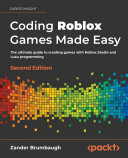 Coding Roblox Games Made Easy: The ultimate guide to creating games with Roblox Studio and Luau programming