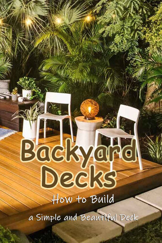 Backyard Decks: How to Build a Simple and Beautiful Deck