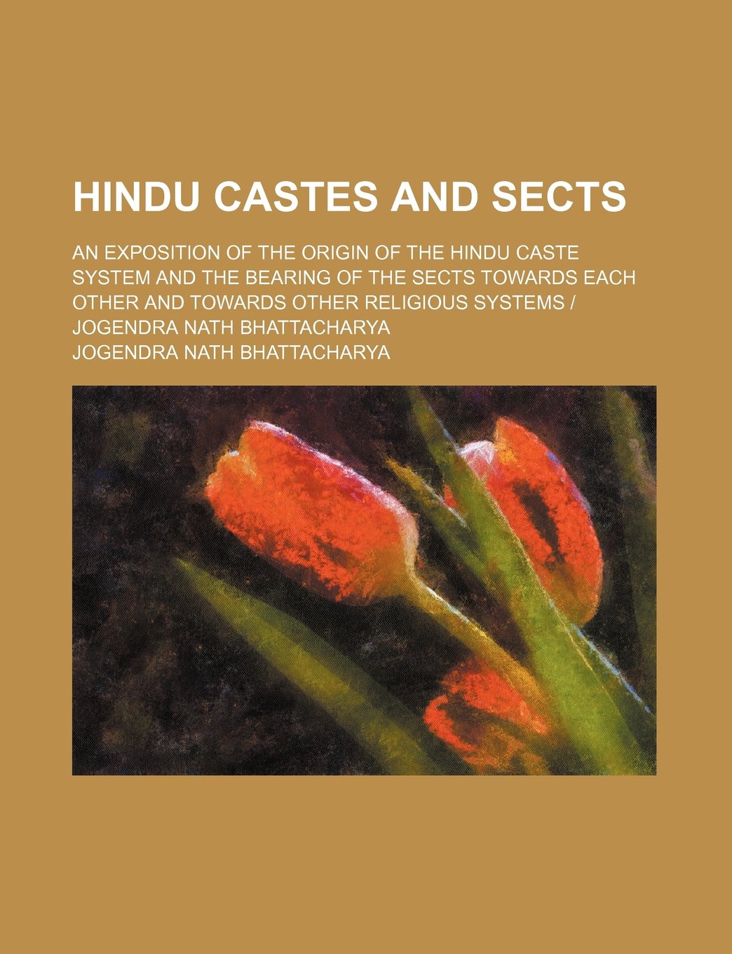 Hindu castes and sects; an exposition of the origin of the Hindu caste system and the bearing of the sects towards each other and towards other religious systems