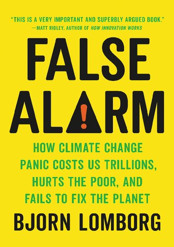 False Alarm: How Climate Change Panic Costs Us Trillions, Hurts the Poor, and Fails to Fix the Planet