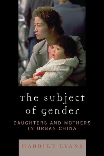 The Subject of Gender: Daughters and Mothers in Urban China (compressed)