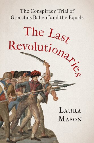 The Last Revolutionaries: The Conspiracy Trial Of Gracchus Babeuf And The Equals