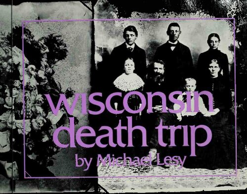 Wisconsin death trip; with a preface by Warren Sesman.