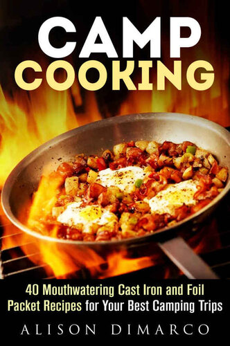 Camp Cooking: 40 Mouthwatering Cast Iron and Foil Packet Recipes for Your Best Camping Trips