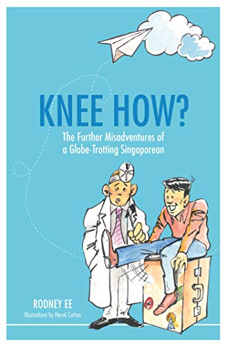 Knee How? The further misadventures of a globe-trotting Singaporean