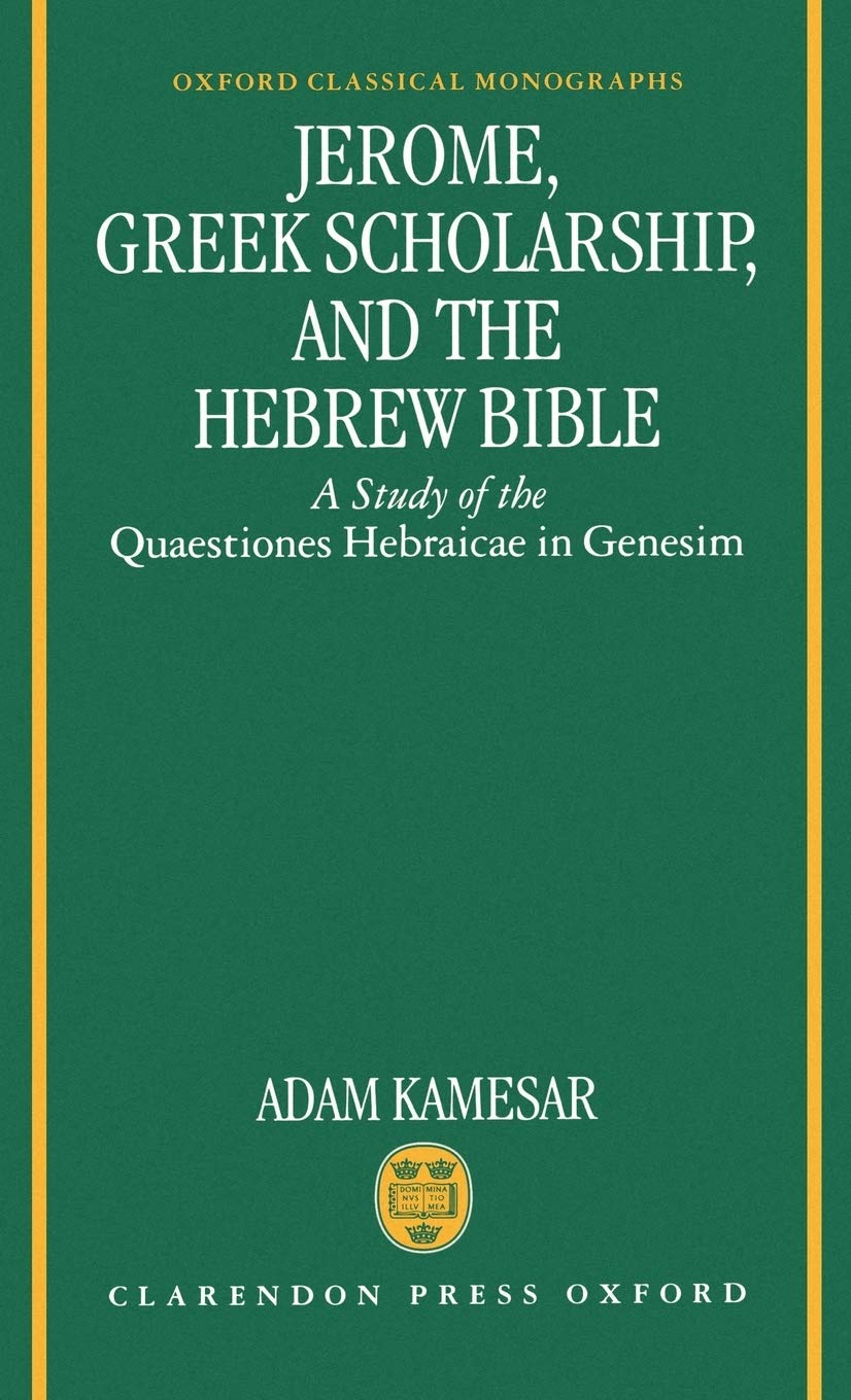 Jerome, Greek scholarship and the Hebrew Bible: a study of the Quaestiones Hebraicae in Genesim