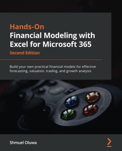 Hands-On Financial Modeling with Excel for Microsoft 365: Build your own practical financial models for effective forecasting, valuation, trading, and growth analysis, 2nd Edition